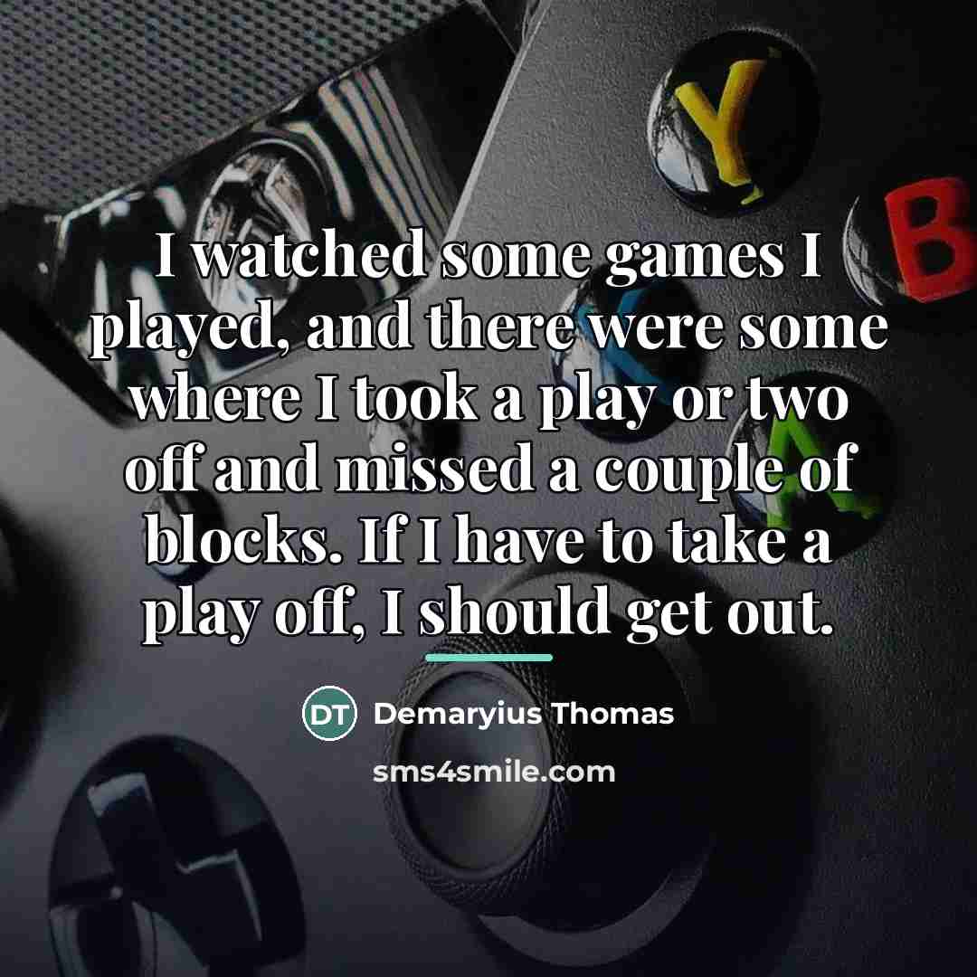 “I watched some games I played, and there were some…” quote by Demaryius Thomas