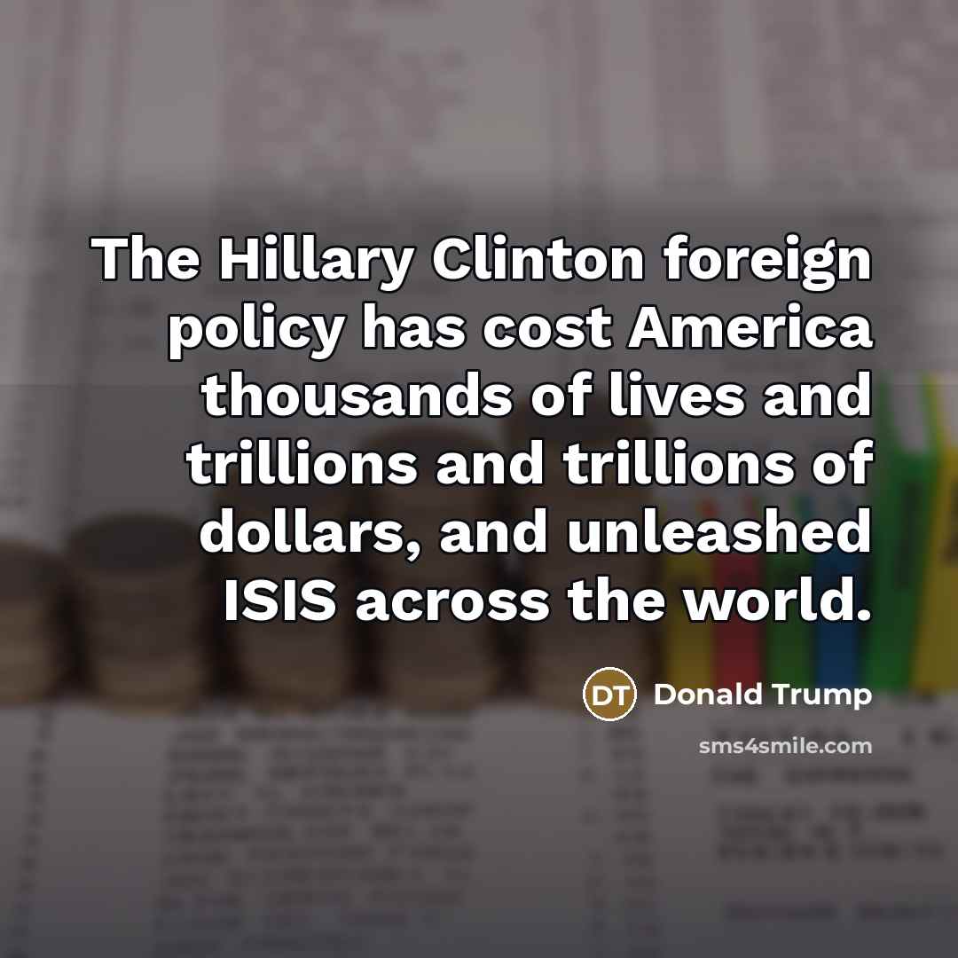 “The Hillary Clinton foreign policy has cost America thousands of…” quote by Donald Trump