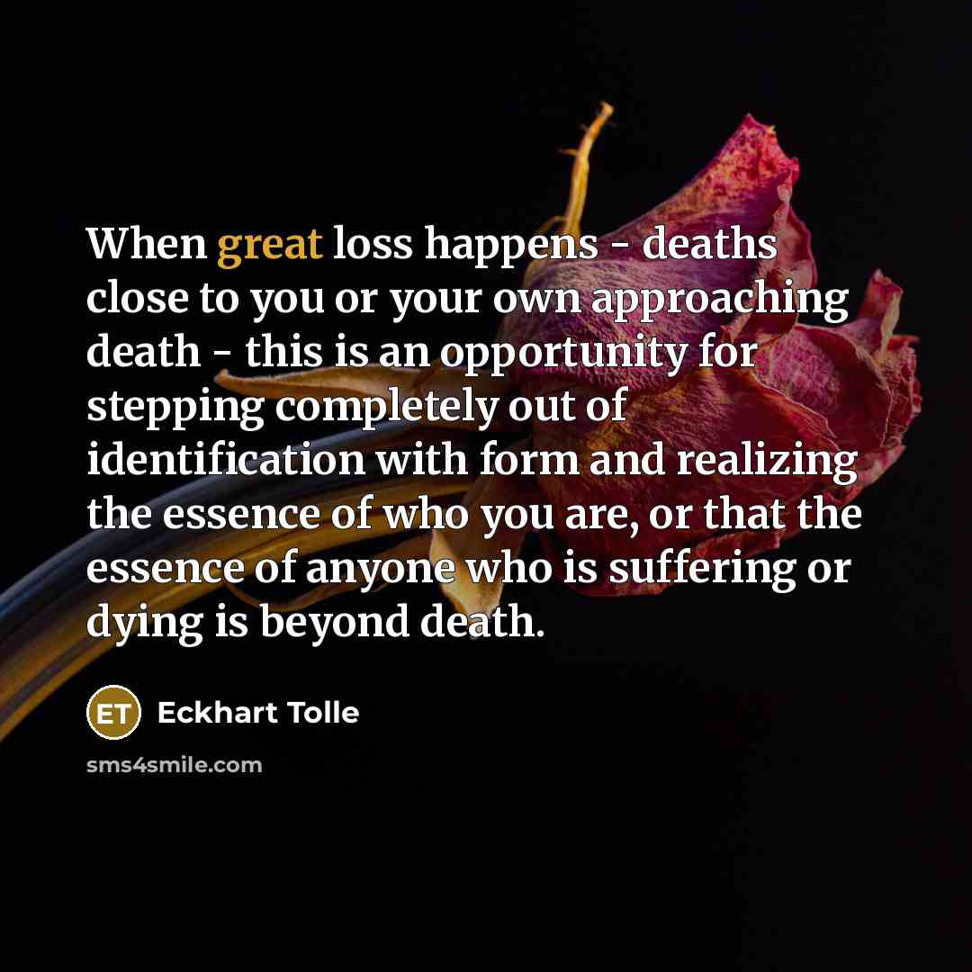 “When great loss happens - deaths close to you or…” quote by Eckhart Tolle