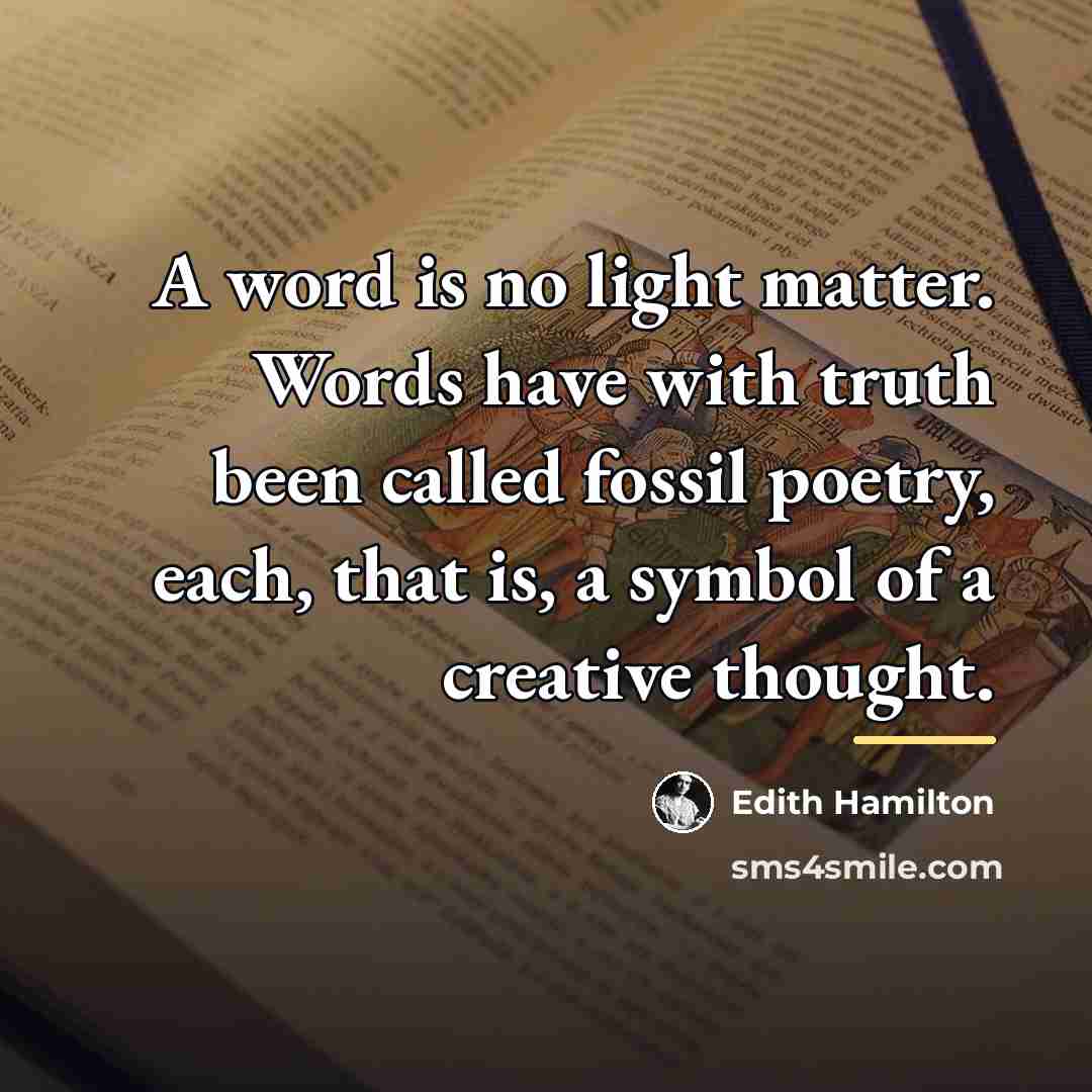 “A word is no light matter. Words have with truth…” quote by Edith Hamilton