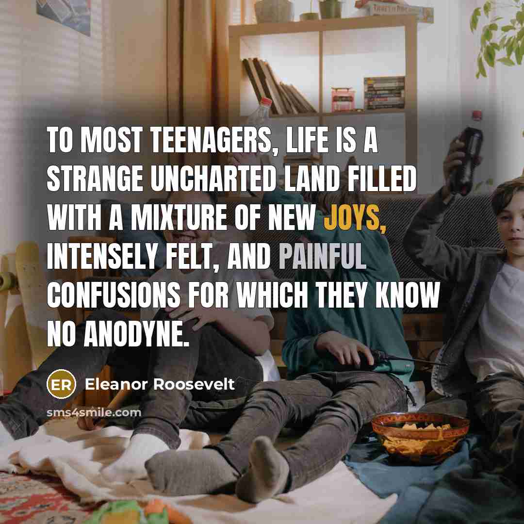 “To most teenagers, life is a strange uncharted land filled…” quote by Eleanor Roosevelt