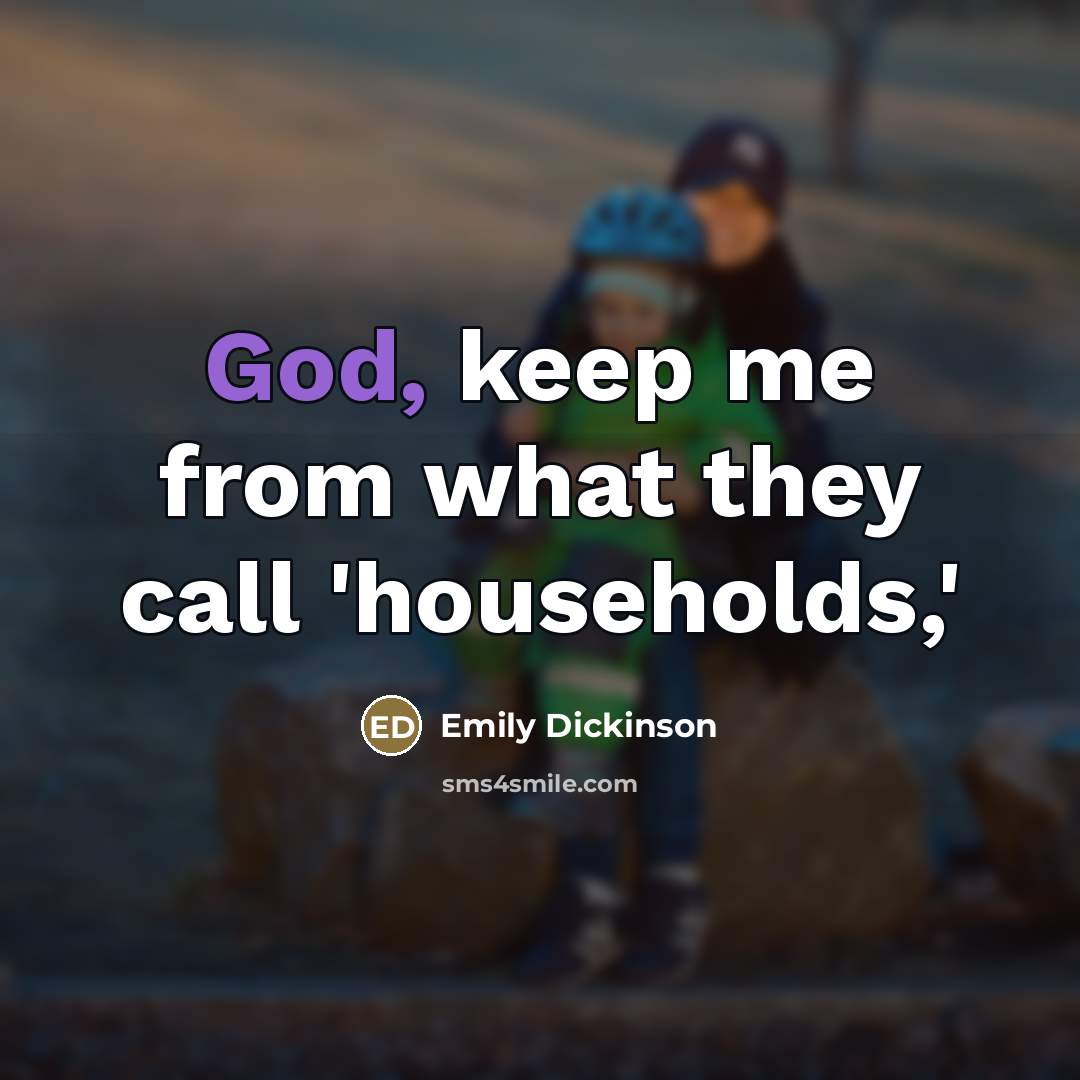 “God, keep me from what they call 'households,'…” quote by Emily Dickinson