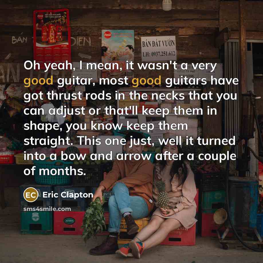 “Oh yeah, I mean, it wasn't a very good guitar,…” quote by Eric Clapton