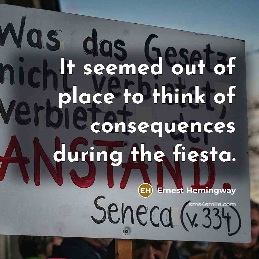 “It seemed out of place to think of consequences during…” quote by Ernest Hemingway