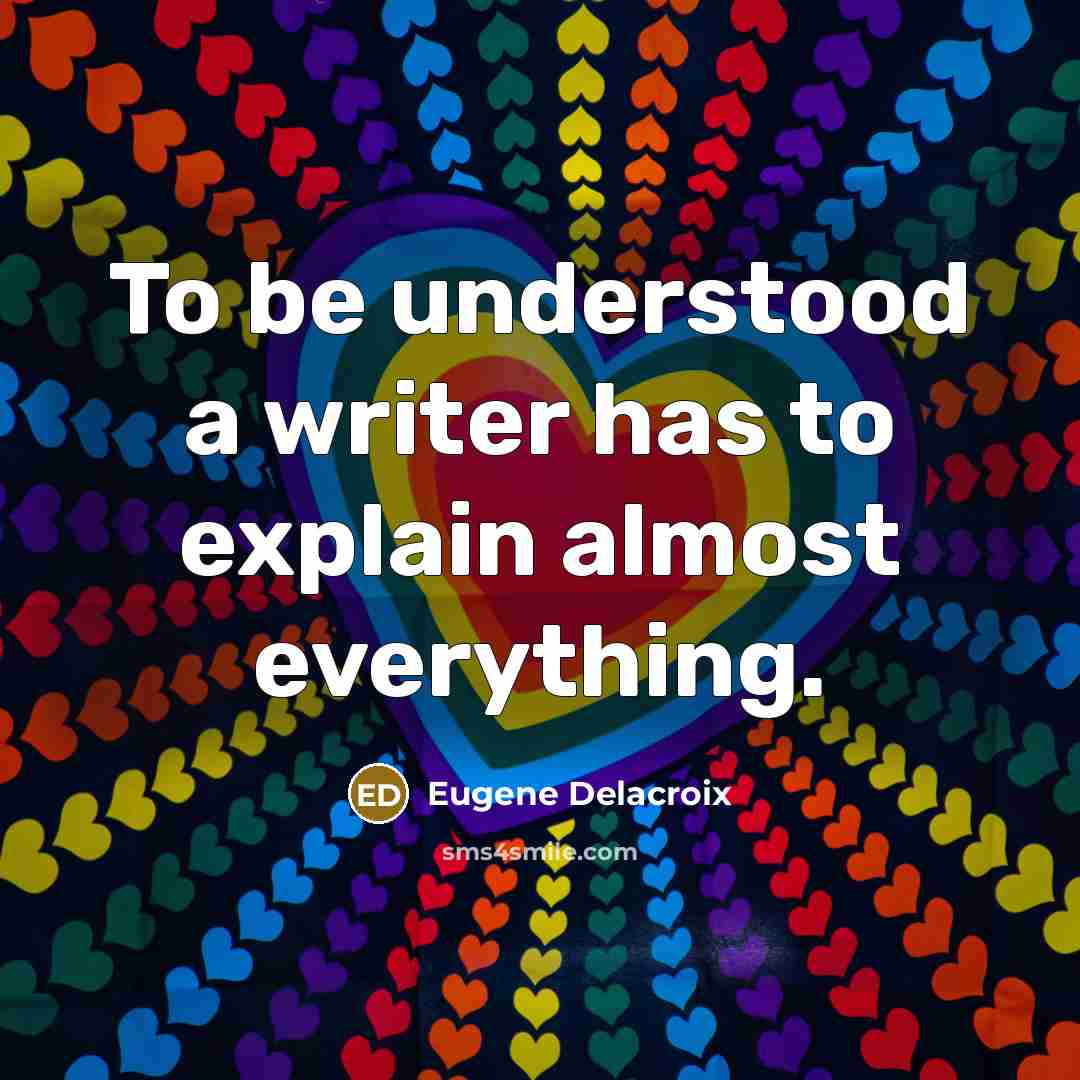 “To be understood a writer has to explain almost everything.…” quote by Eugene Delacroix