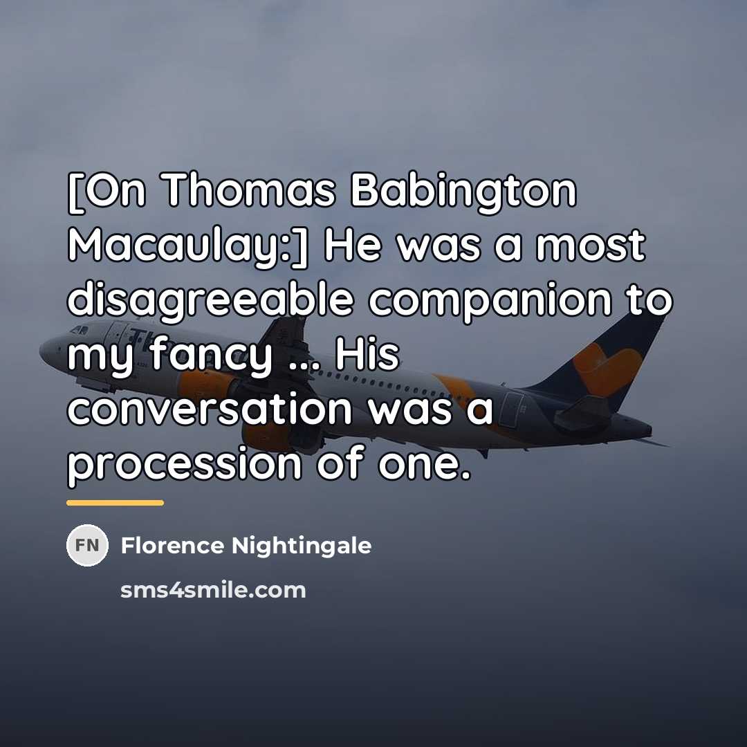“[On Thomas Babington Macaulay:] He was a most disagreeable companion…” quote by Florence Nightingale