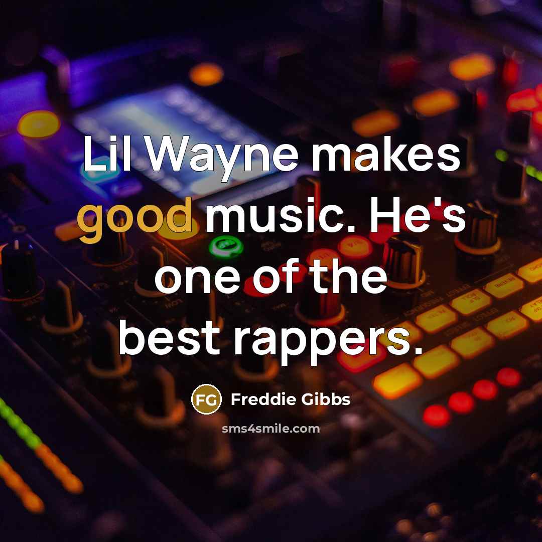 “Lil Wayne makes good music. He's one of the best…” quote by Freddie Gibbs