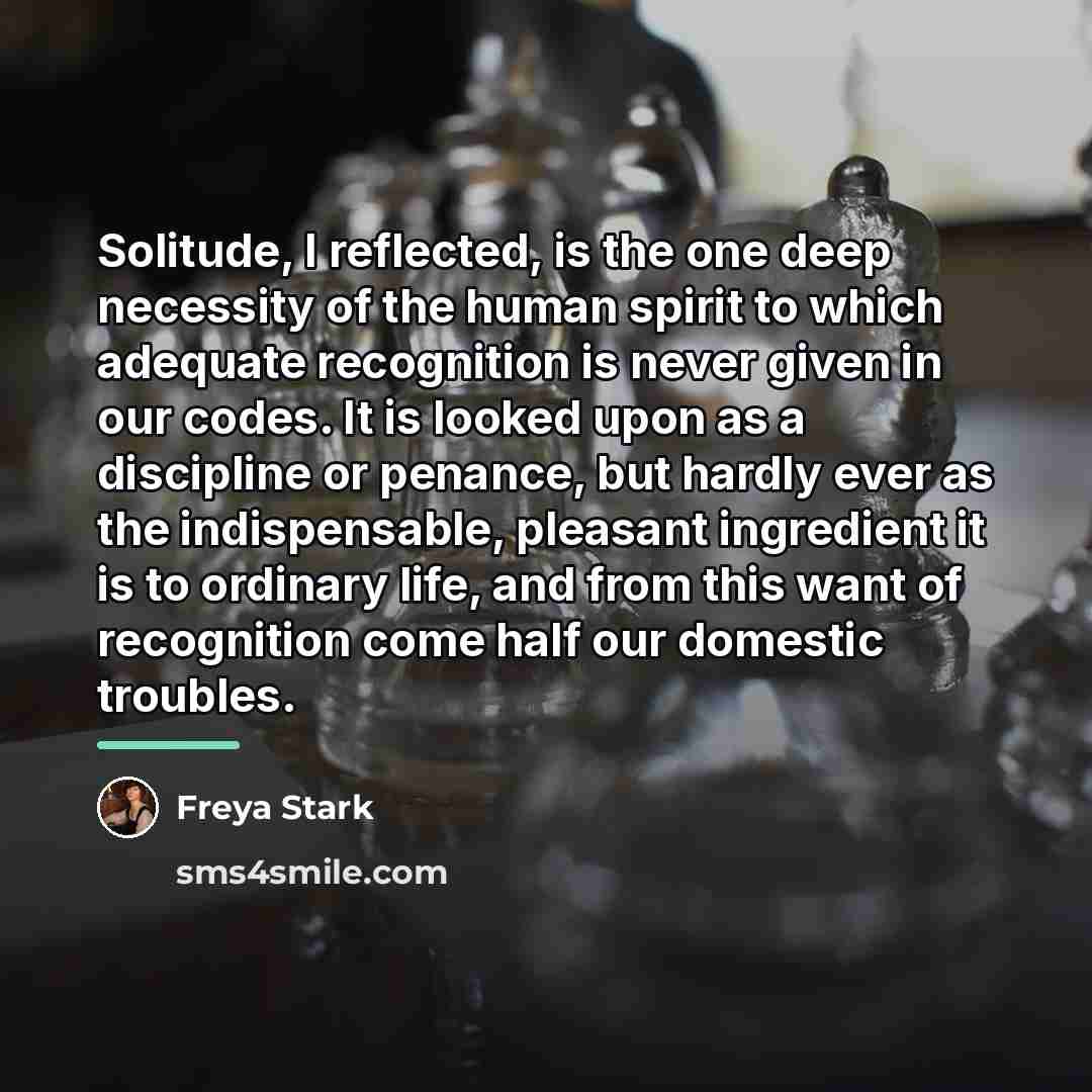 “Solitude, I reflected, is the one deep necessity of the…” quote by Freya Stark