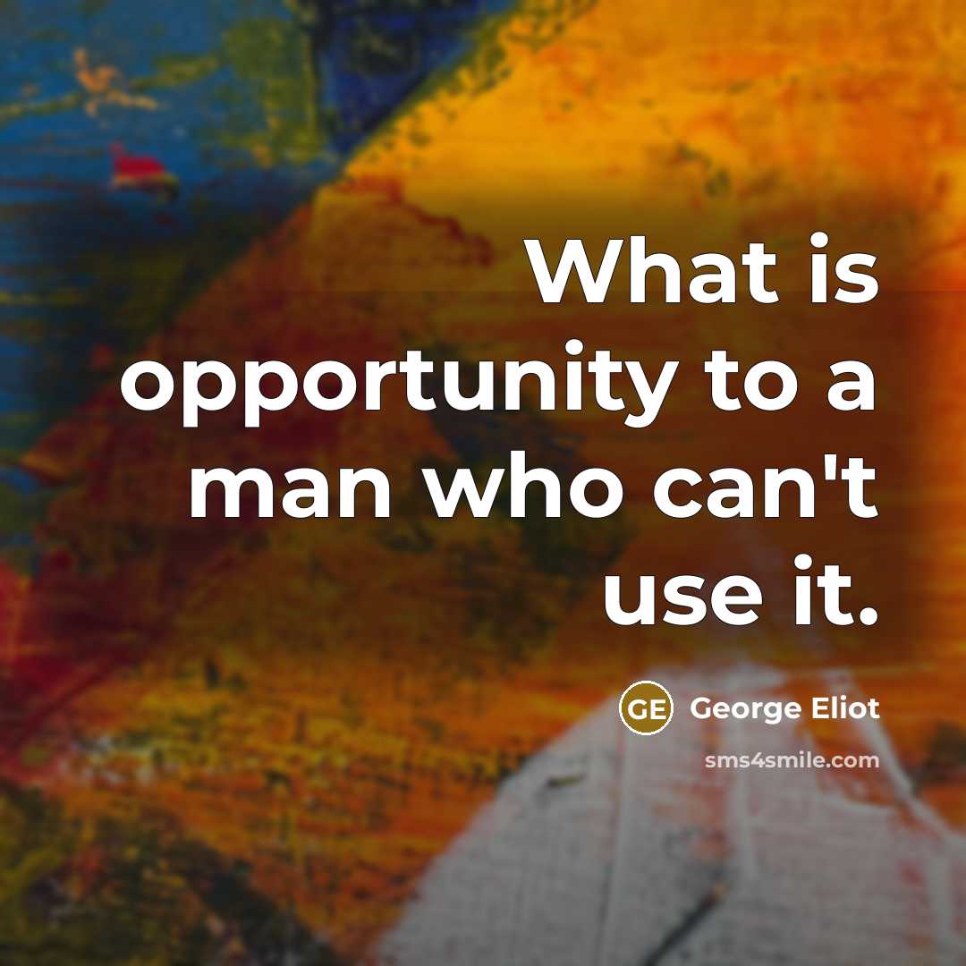 “What is opportunity to a man who can't use it.…” quote by George Eliot