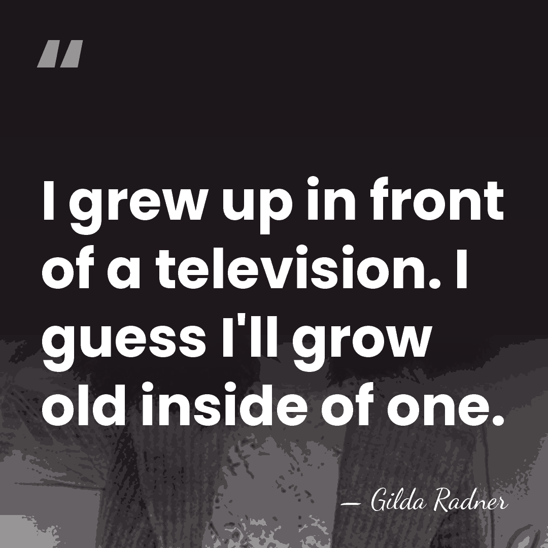 I grew up in front of a television. I guess I'll grow&hellip; - Gilda Radner