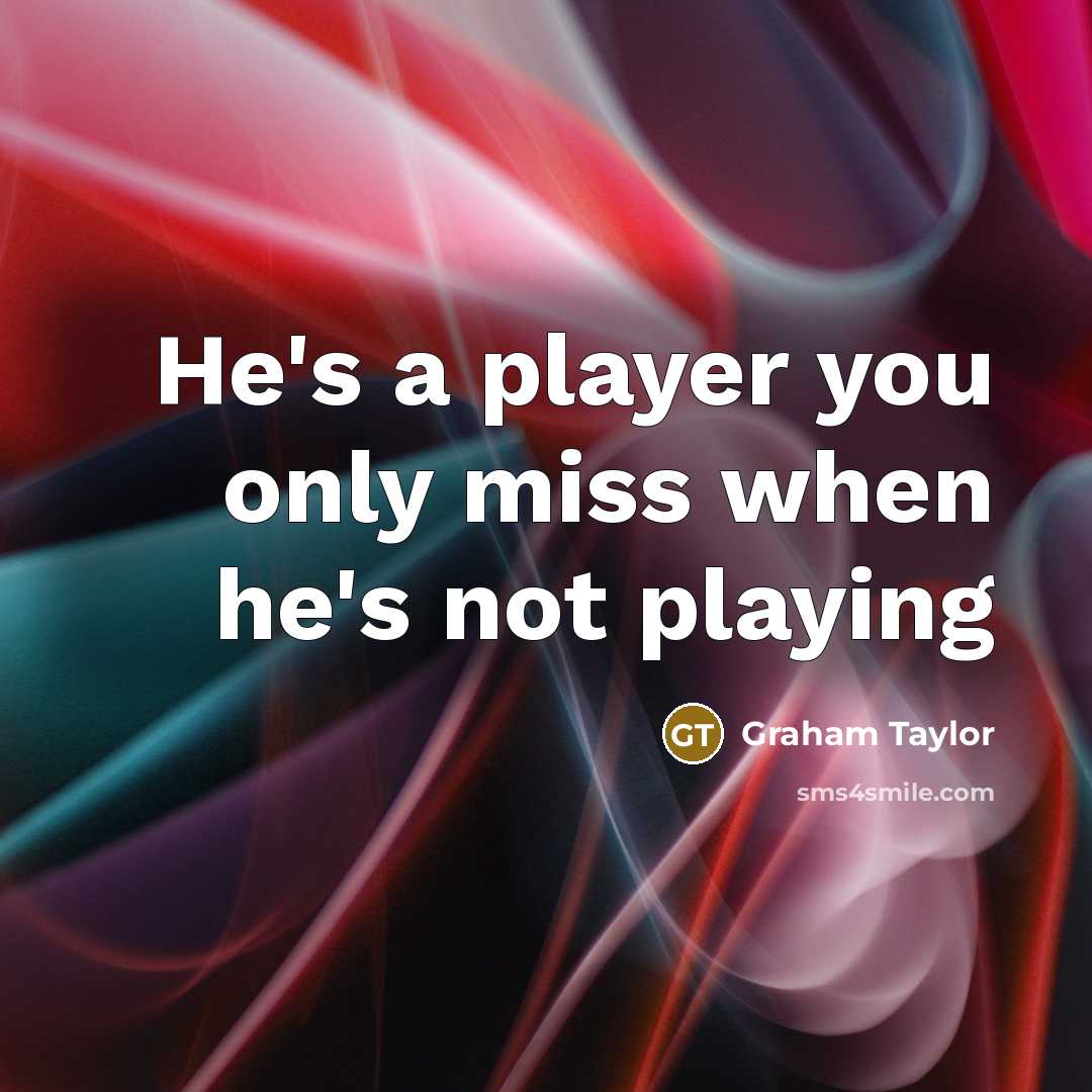 “He's a player you only miss when he's not playing…” quote by Graham Taylor