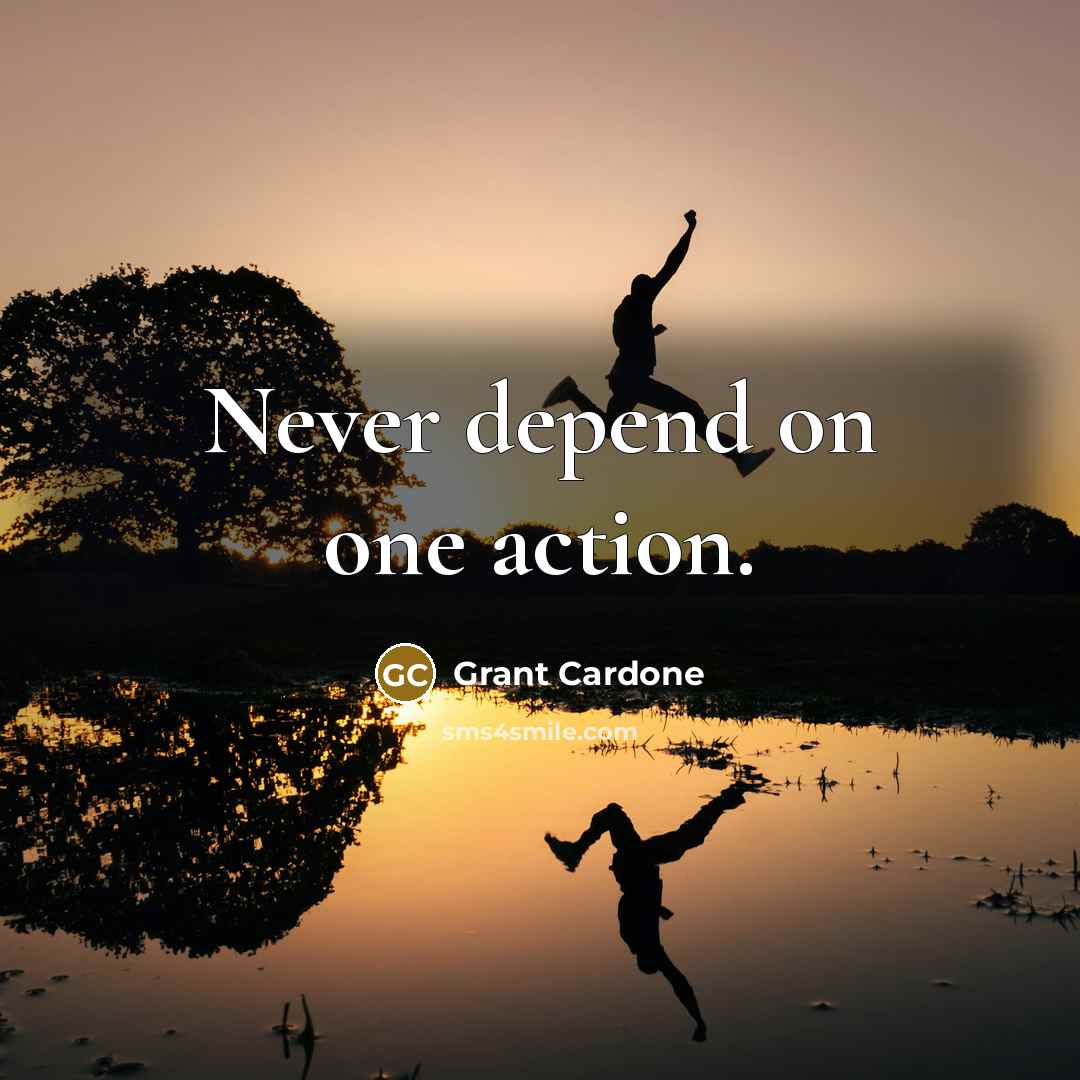 “Never depend on one action.…” quote by Grant Cardone