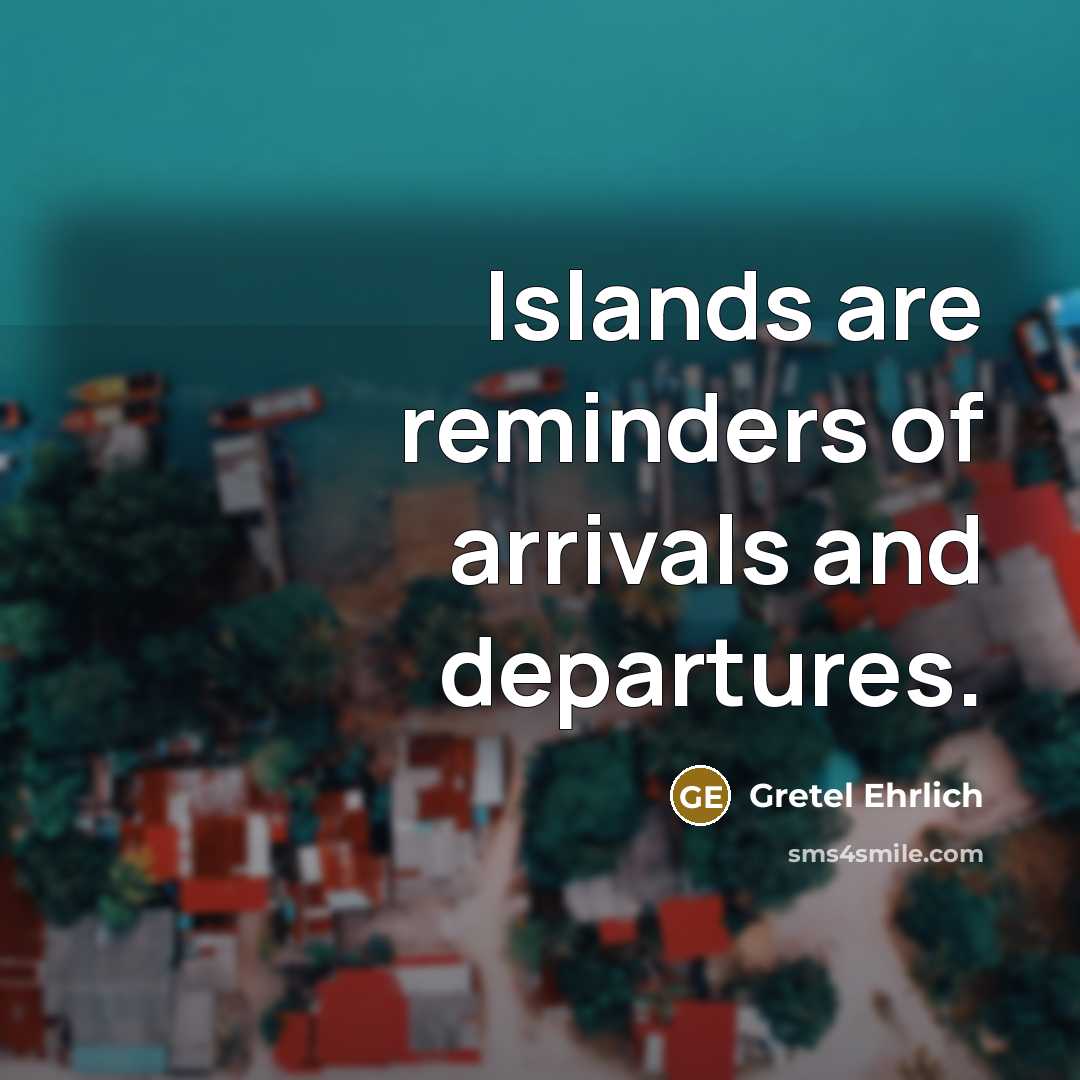 “Islands are reminders of arrivals and departures.…” quote by Gretel Ehrlich