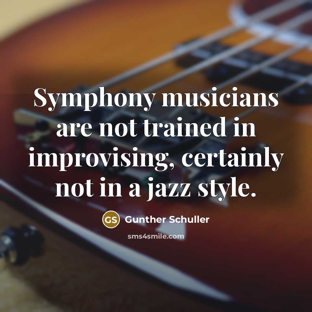 “Symphony musicians are not trained in improvising, certainly not in…” quote by Gunther Schuller