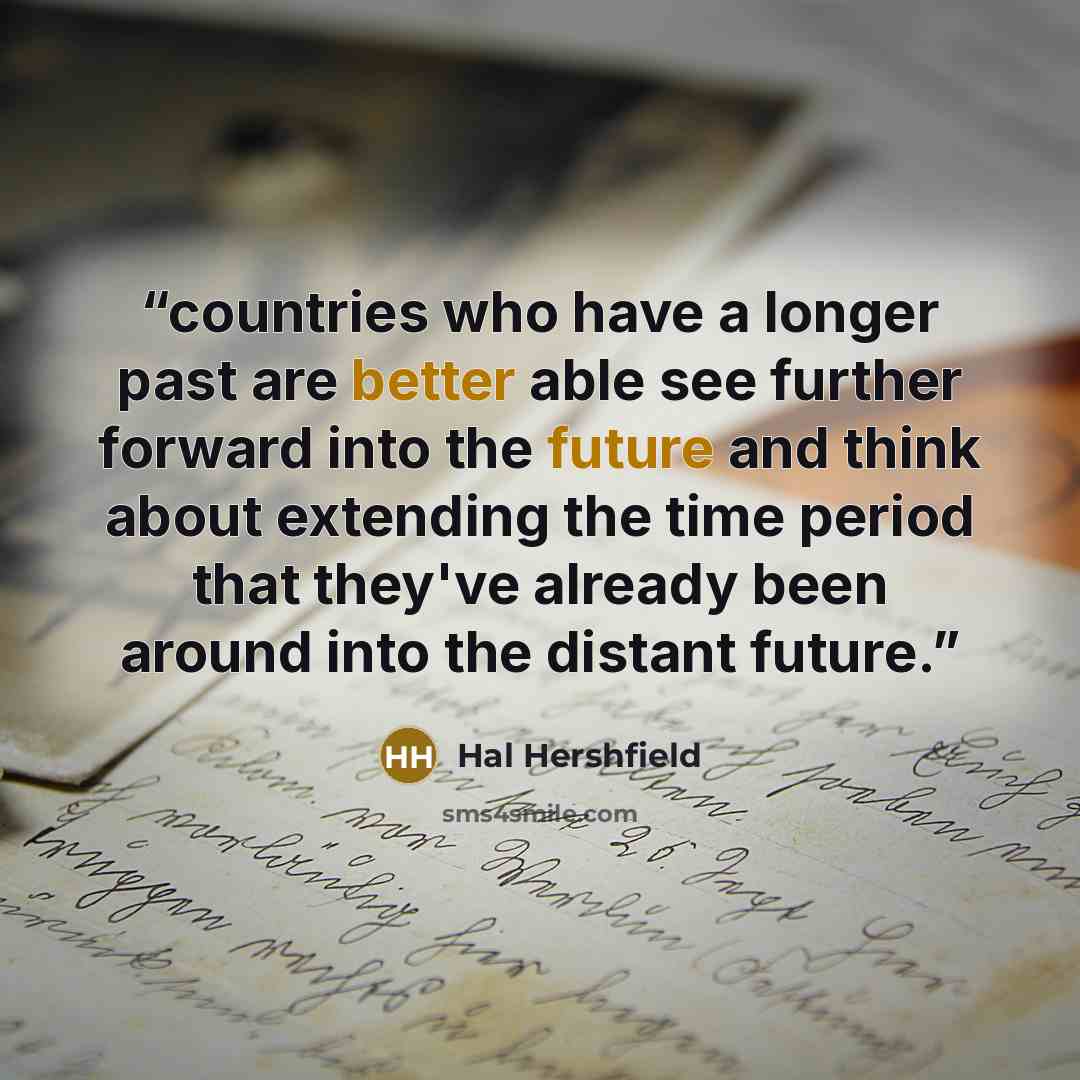 “countries who have a longer past are better able see further forward into the future and think about extending the time period that they've already been around into the distant future.” quote by Hal Hershfield