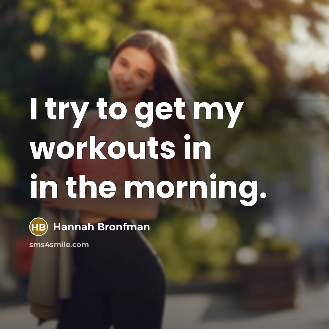 “I try to get my workouts in in the morning.” quote by Hannah Bronfman