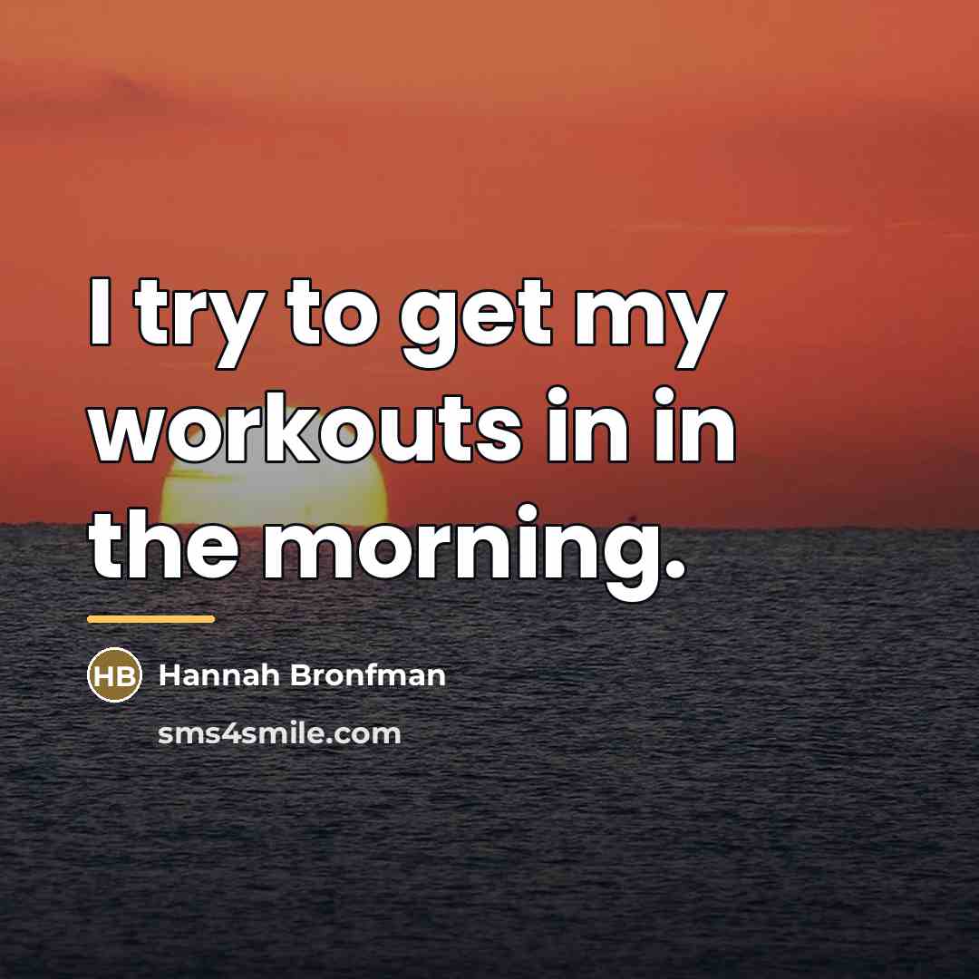 “I try to get my workouts in in the morning.…” quote by Hannah Bronfman