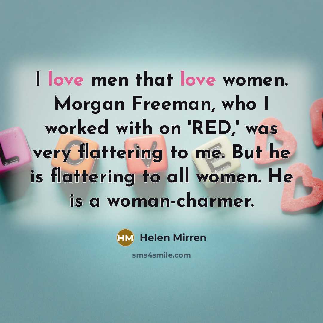 “I love men that love women. Morgan Freeman, who I…” quote by Helen Mirren
