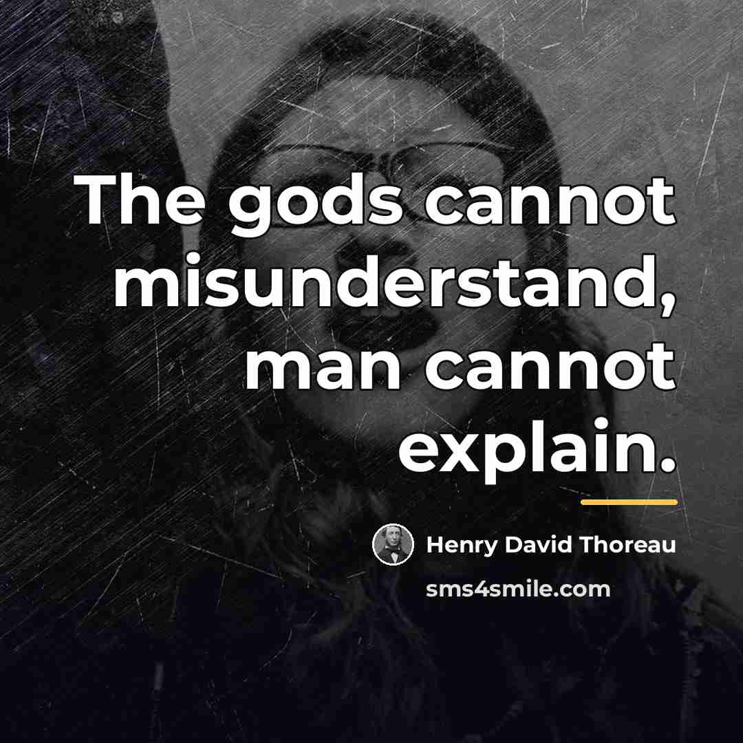 “The gods cannot misunderstand, man cannot explain.…” quote by Henry David Thoreau