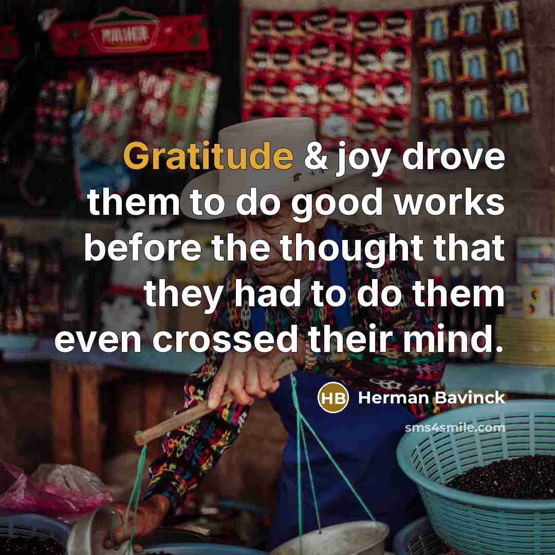 “Gratitude & joy drove them to do good works before…” quote by Herman Bavinck