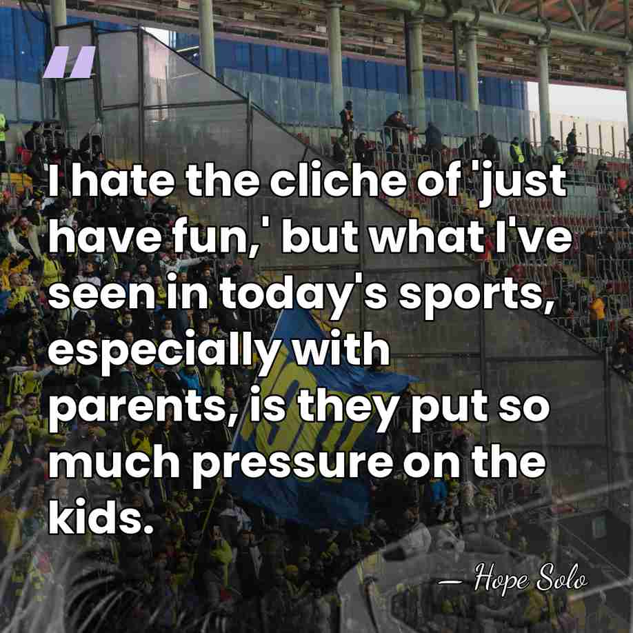 I hate the cliche of 'just have fun,' but what I've seen&hellip; - Hope Solo