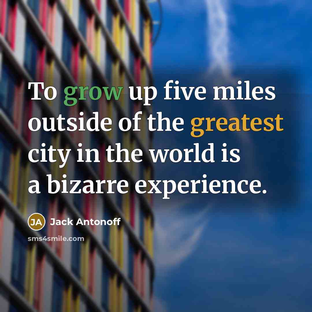“To grow up five miles outside of the greatest city in the world is a bizarre experience.” quote by Jack Antonoff