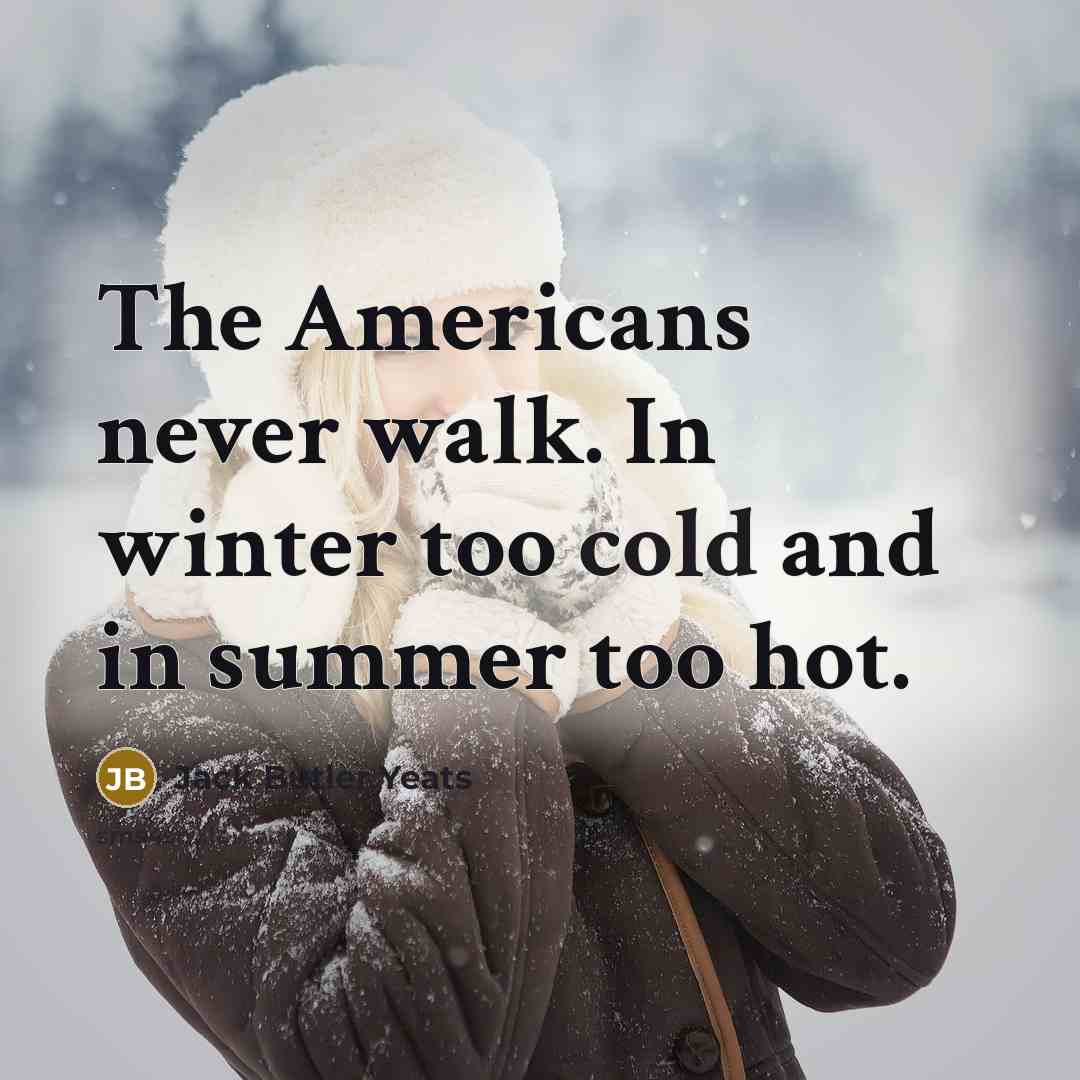 “The Americans never walk. In winter too cold and in…” quote by Jack Butler Yeats