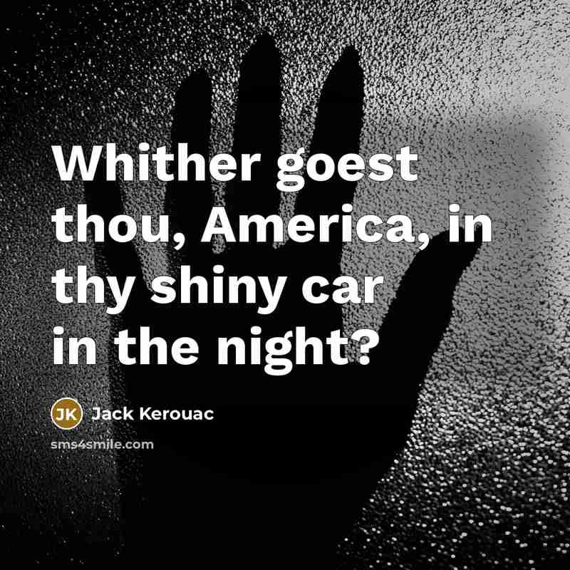 “Whither goest thou, America, in thy shiny car in the…” quote by Jack Kerouac