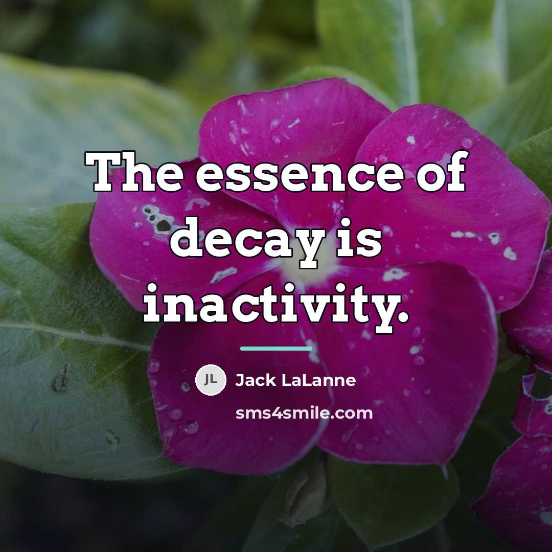 “The essence of decay is inactivity.…” quote by Jack LaLanne