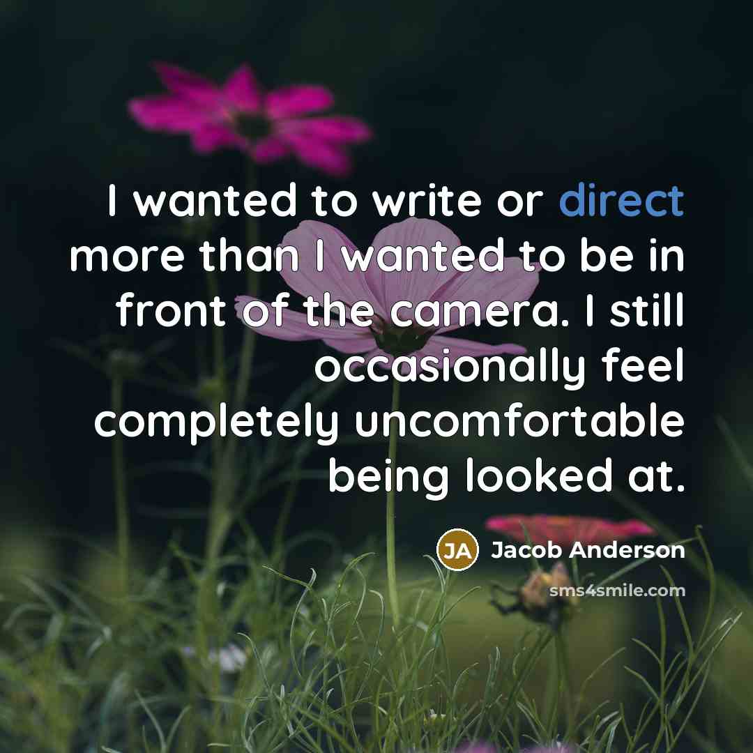 “I wanted to write or direct more than I wanted…” quote by Jacob Anderson