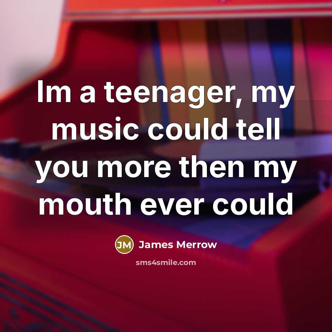“Im a teenager, my music could tell you more then…” quote by James Merrow