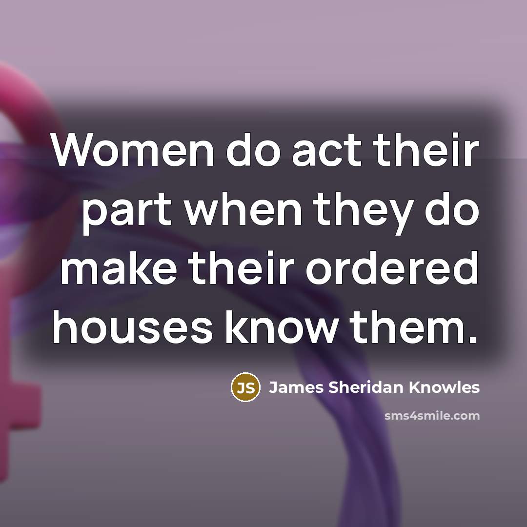“Women do act their part when they do make their…” quote by James Sheridan Knowles