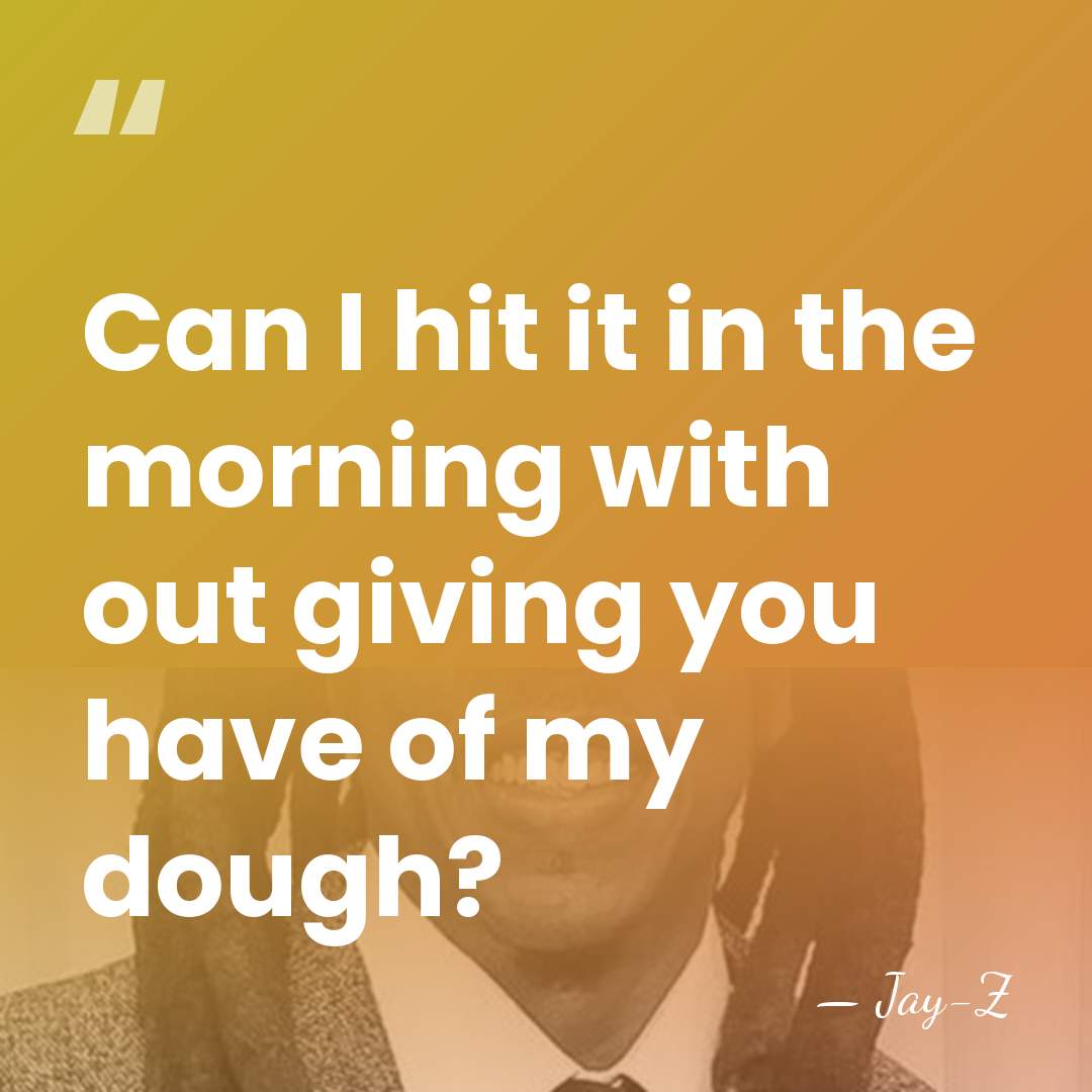 Can I hit it in the morning with out giving you have&hellip; - Jay-Z