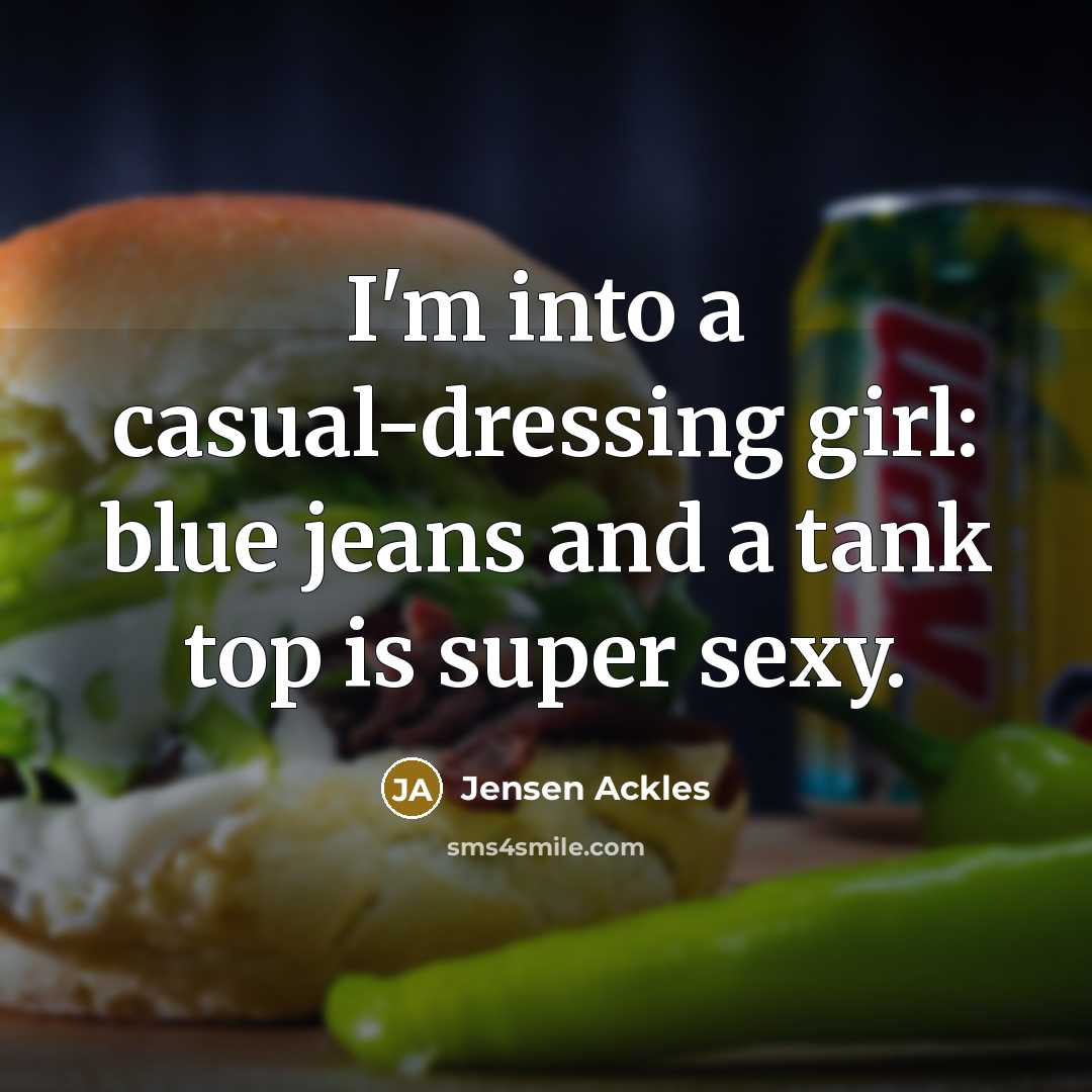“I'm into a casual-dressing girl: blue jeans and a tank…” quote by Jensen Ackles