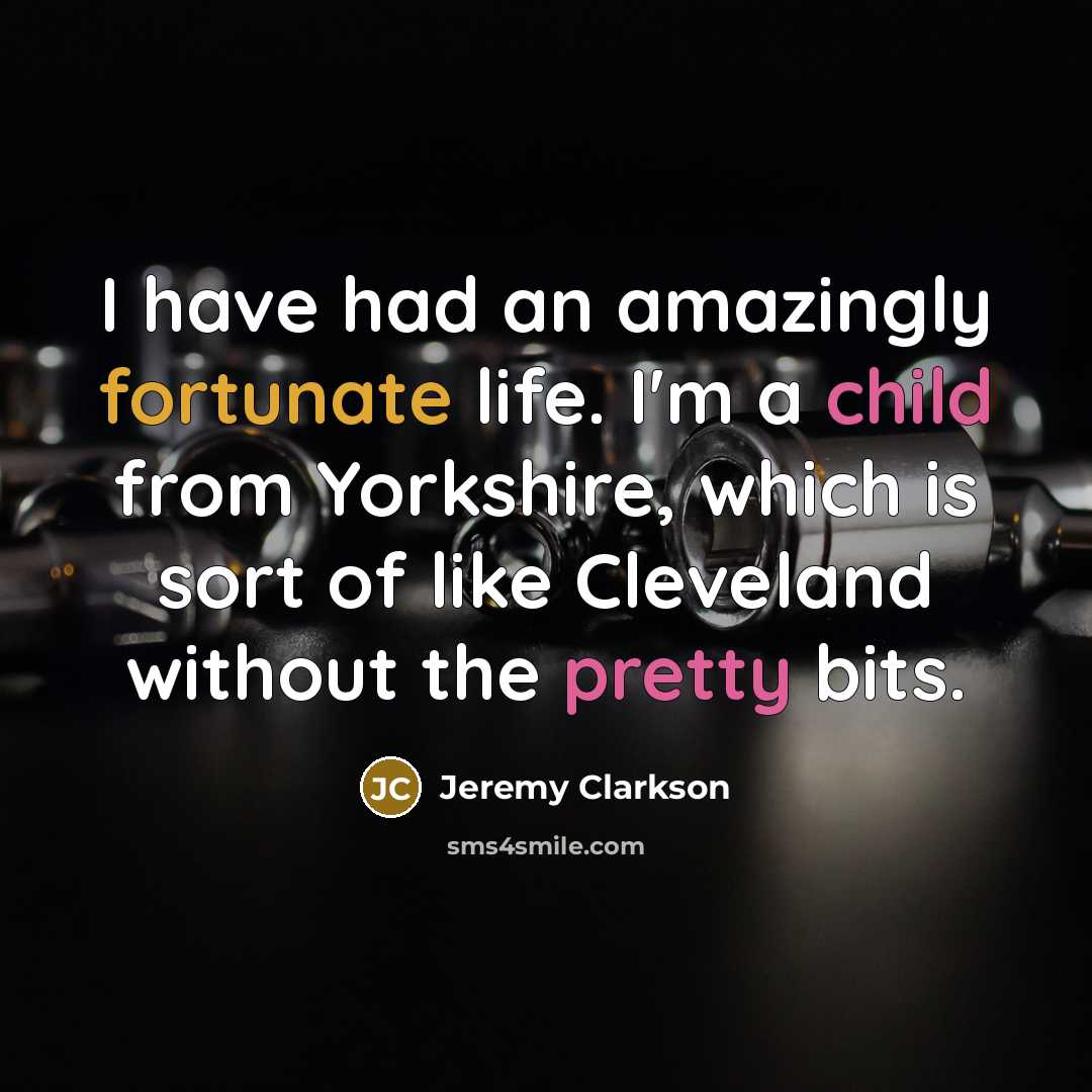 “I have had an amazingly fortunate life. I'm a child…” quote by Jeremy Clarkson
