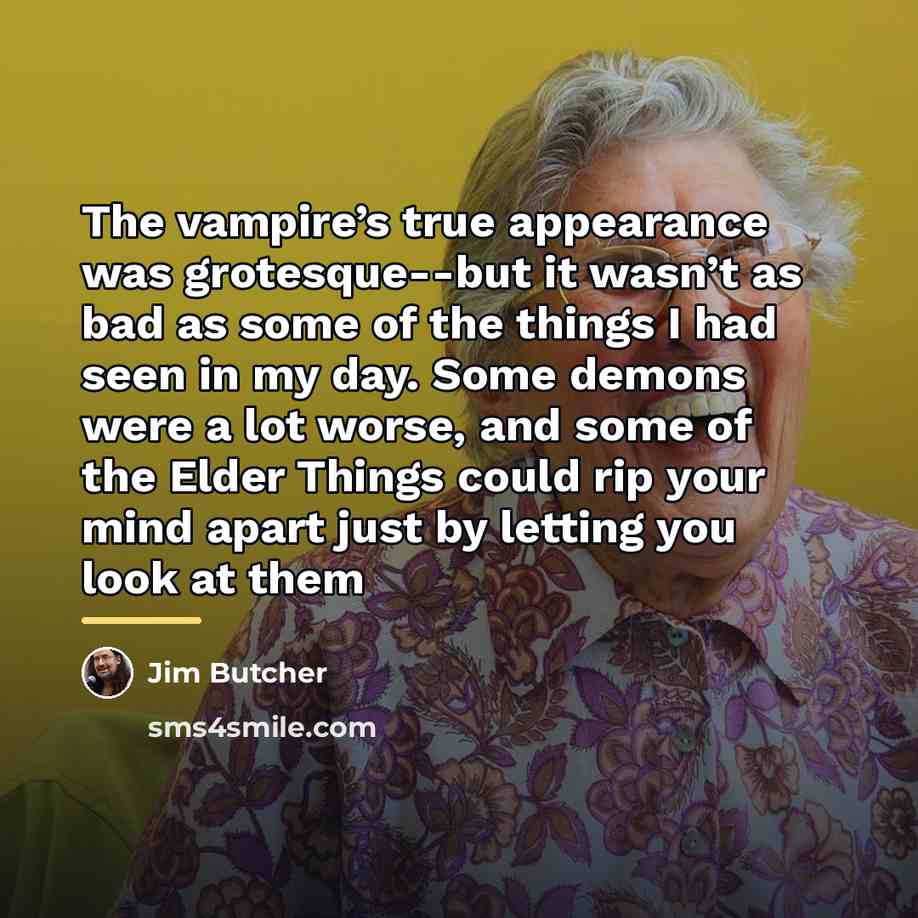 “The vampire’s true appearance was grotesque--but it wasn’t as bad…” quote by Jim Butcher