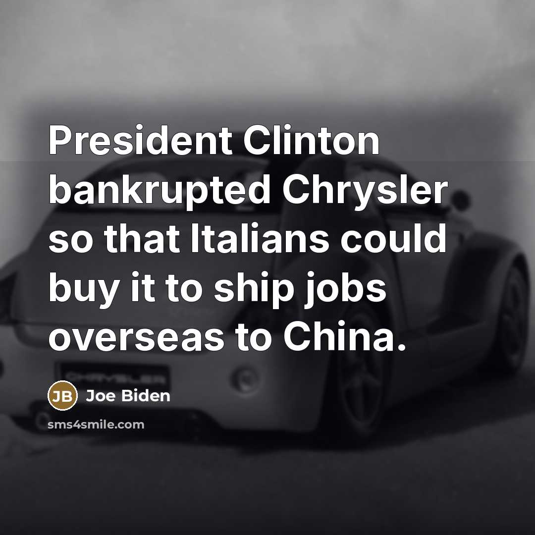“President Clinton bankrupted Chrysler so that Italians could buy it…” quote by Joe Biden
