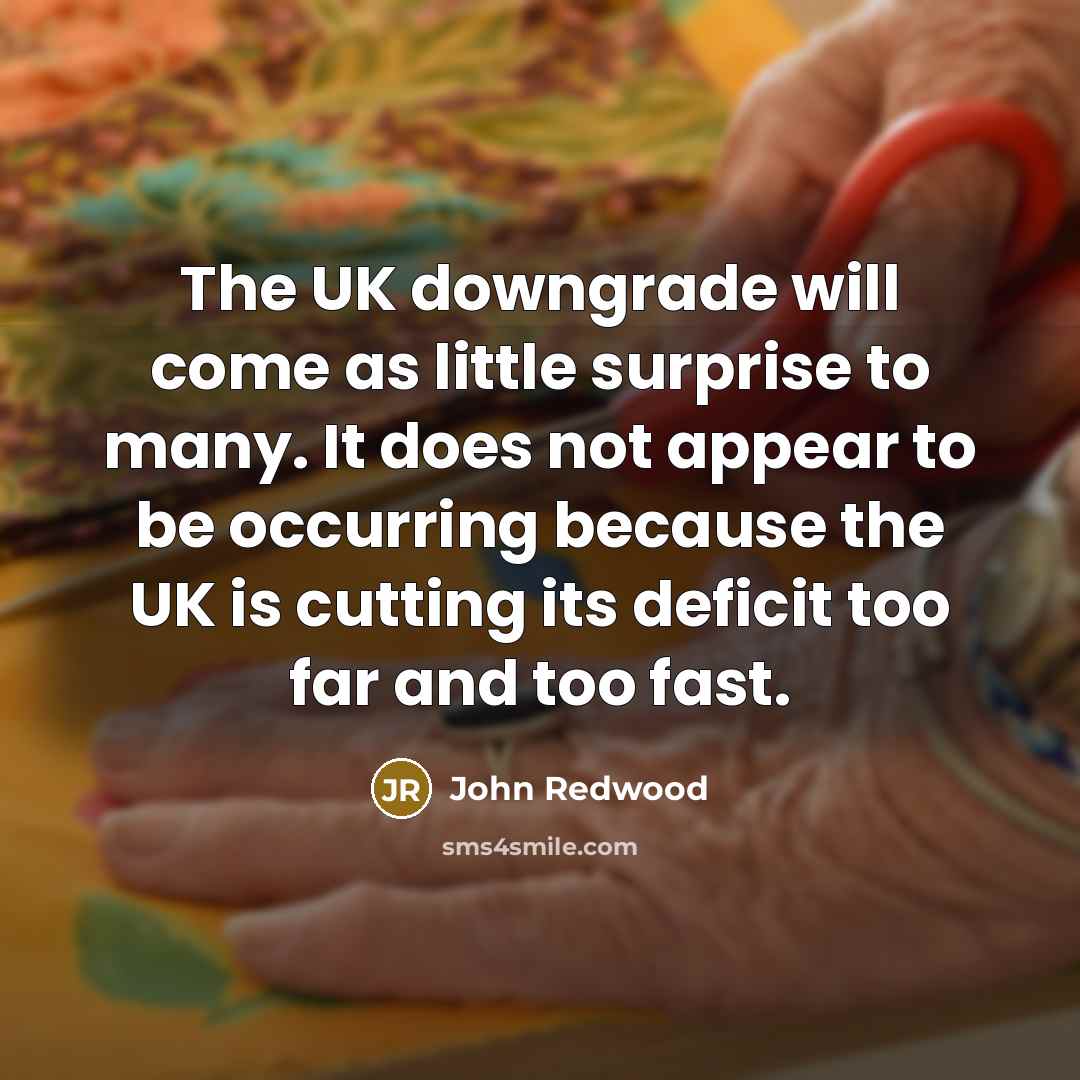 “The UK downgrade will come as little surprise to many.…” quote by John Redwood