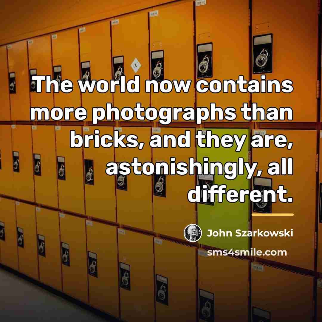 “The world now contains more photographs than bricks, and they…” quote by John Szarkowski