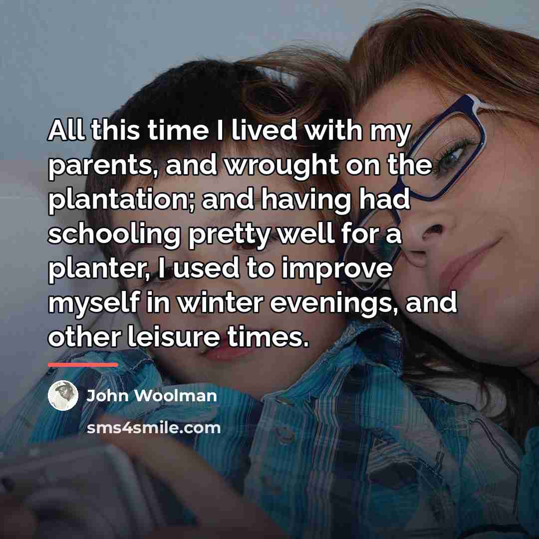 “All this time I lived with my parents, and wrought…” quote by John Woolman