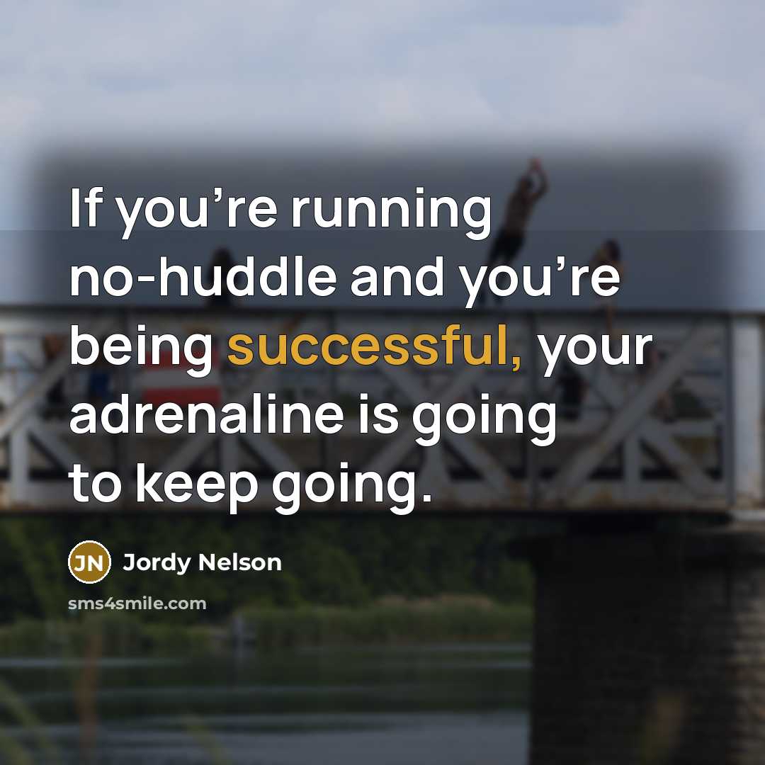 “If you're running no-huddle and you're being successful, your adrenaline…” quote by Jordy Nelson