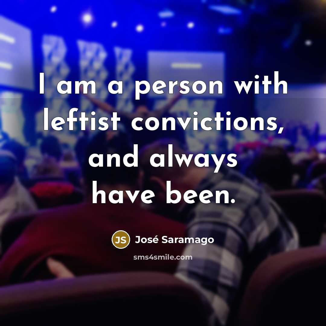 “I am a person with leftist convictions, and always have…” quote by Jose Saramago