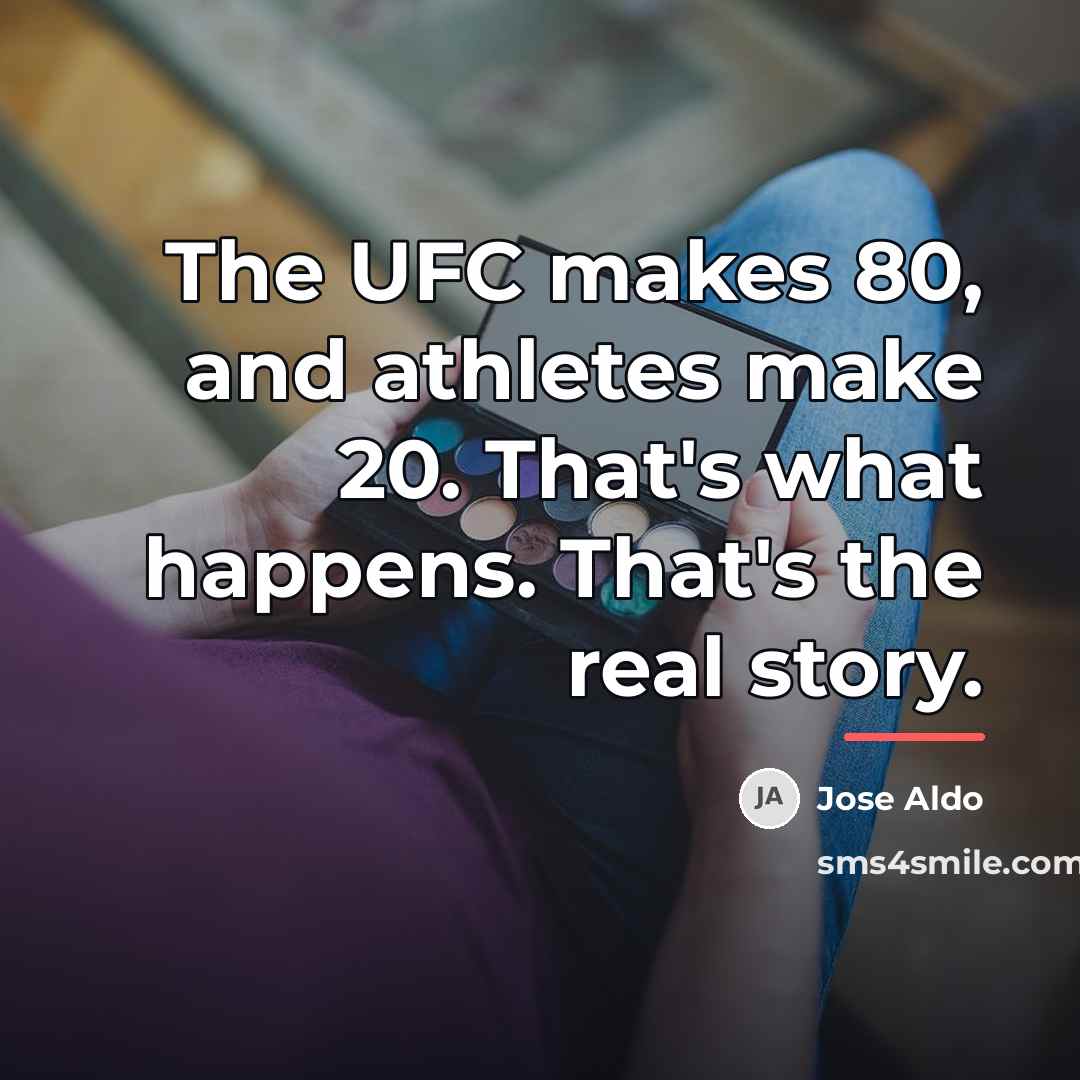 “The UFC makes 80, and athletes make 20. That's what…” quote by Jose Aldo