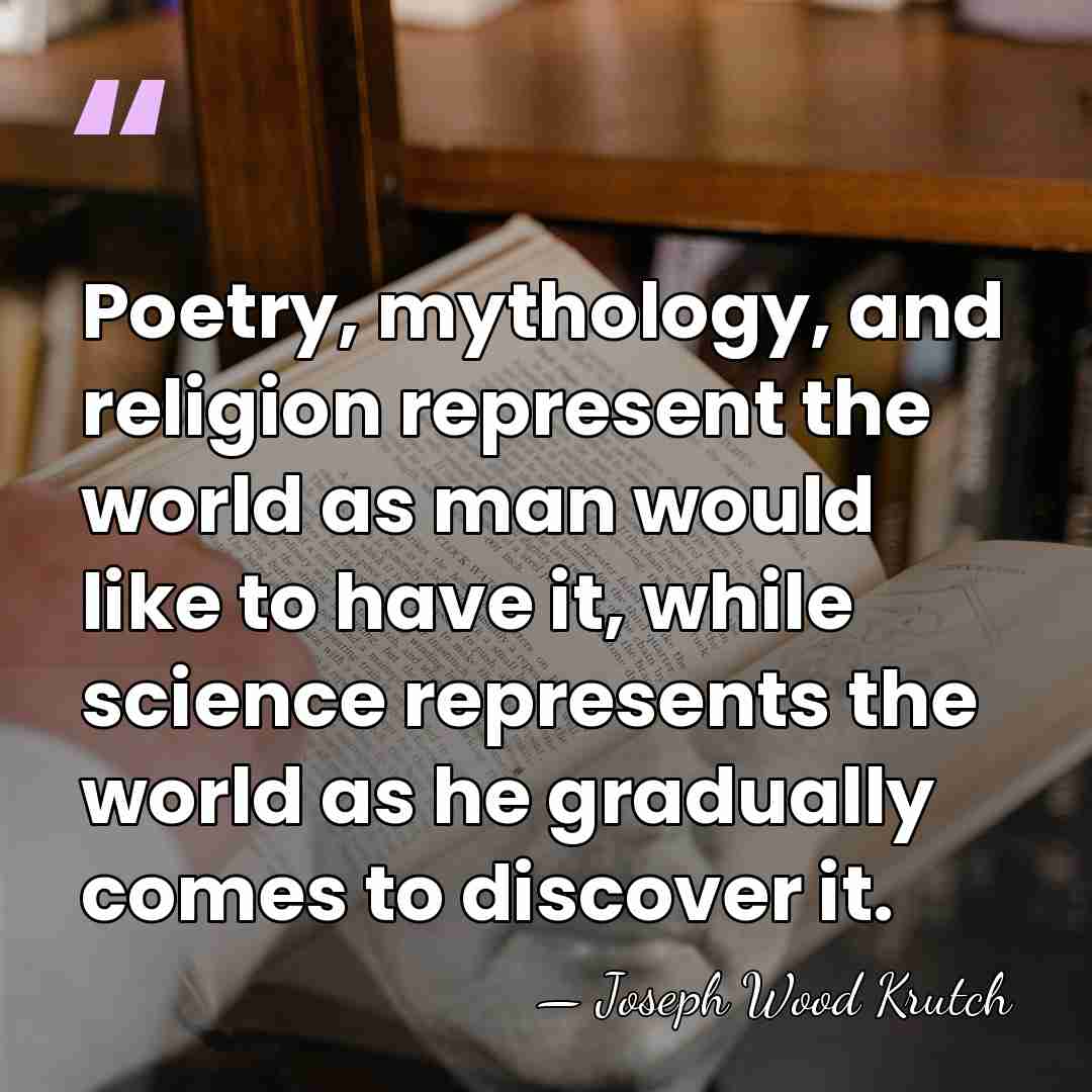 Poetry, mythology, and religion represent the world as man would like to&hellip; - Joseph Wood Krutch