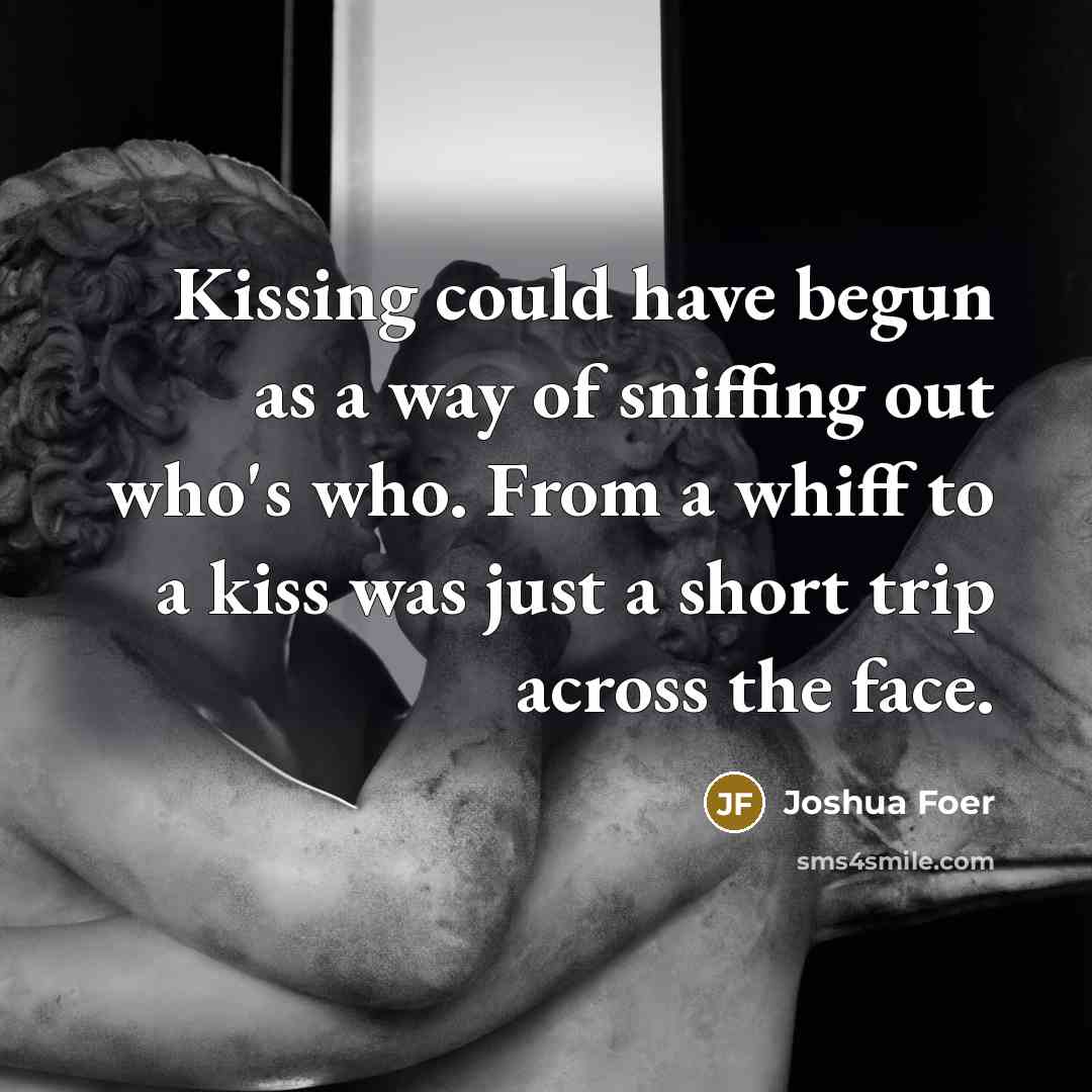“Kissing could have begun as a way of sniffing out…” quote by Joshua Foer