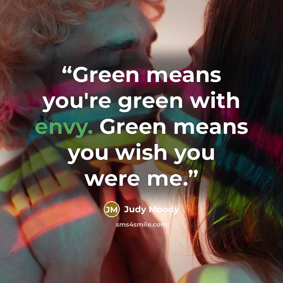 “Green means you're green with envy. Green means you wish you were me.” quote by Judy Moody