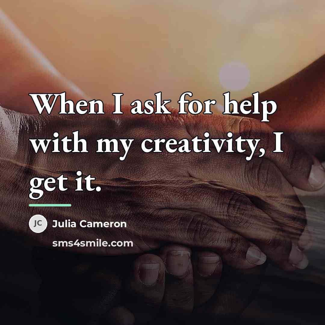 “When I ask for help with my creativity, I get…” quote by Julia Cameron