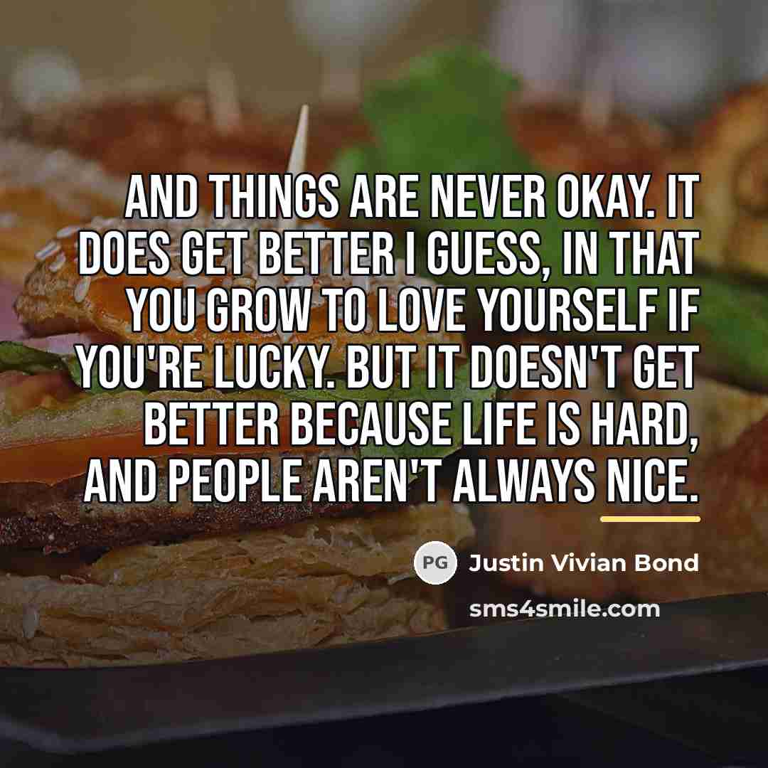 “And things are never okay. It does get better I…” quote by Justin Vivian Bond