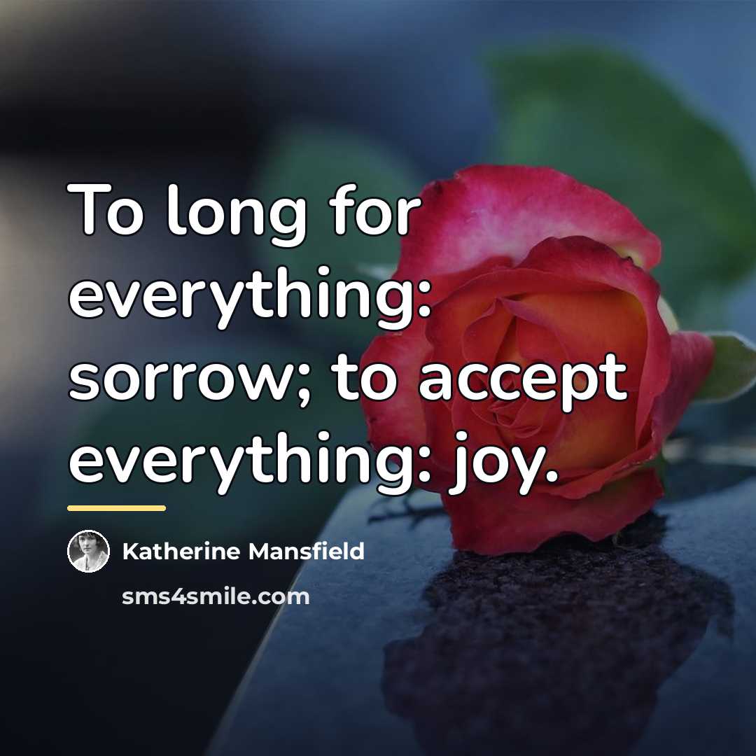 “To long for everything: sorrow; to accept everything: joy.…” quote by Katherine Mansfield