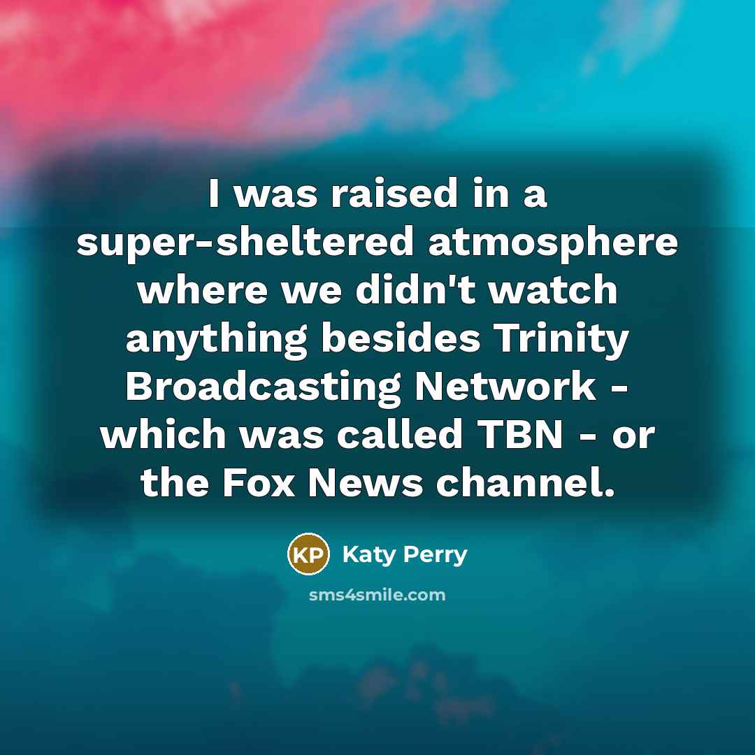“I was raised in a super-sheltered atmosphere where we didn't…” quote by Katy Perry